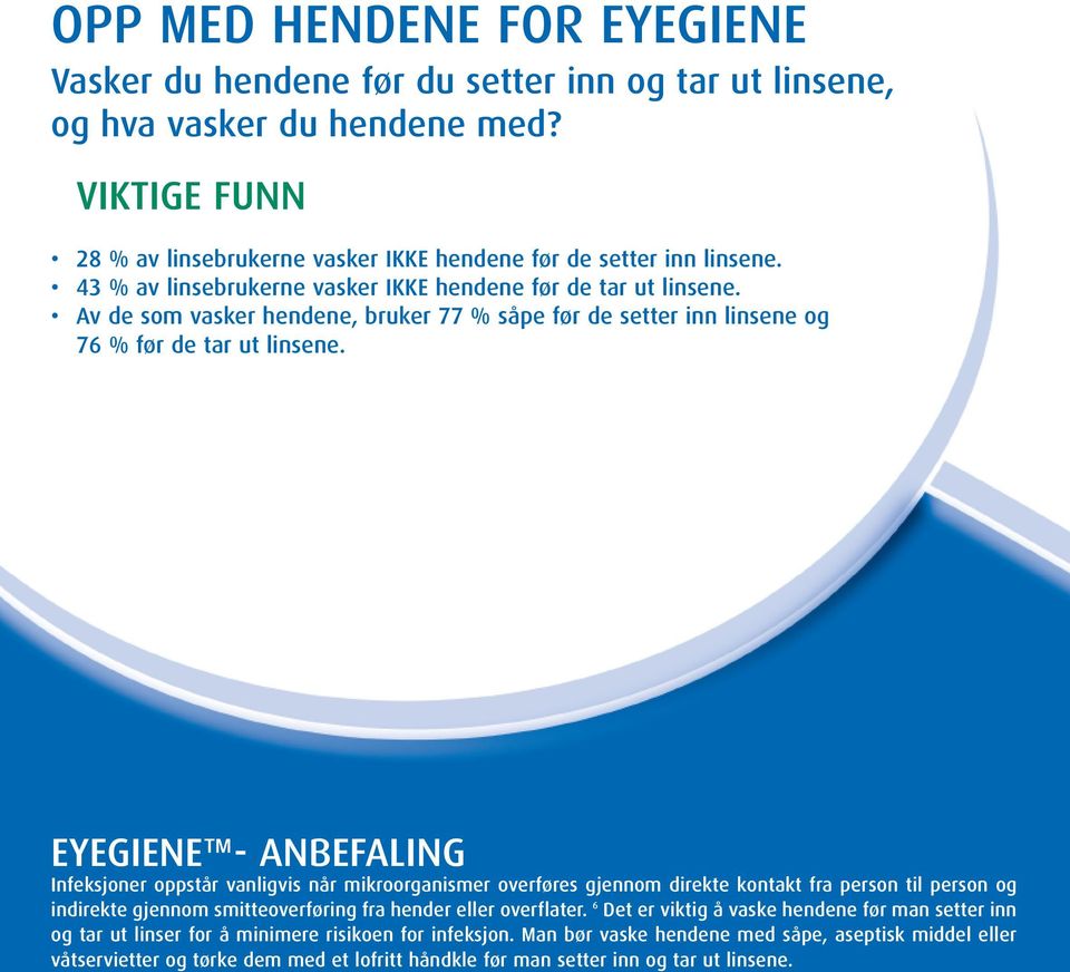 EYEGIENE - ANBEFALING Infeksjoner oppstår vanligvis når mikroorganismer overføres gjennom direkte kontakt fra person til person og indirekte gjennom smitteoverføring fra hender eller overflater.