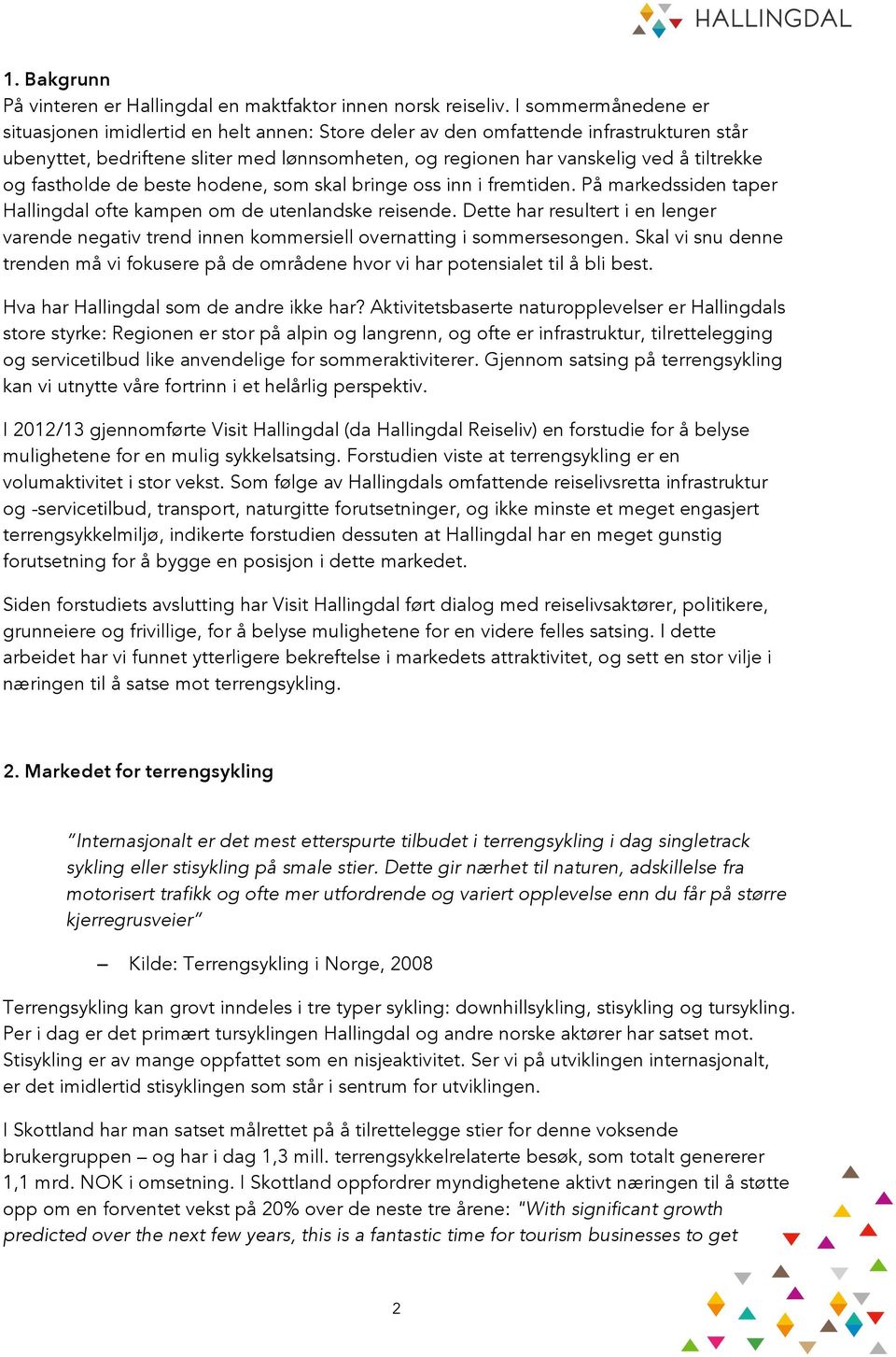 og fastholde de beste hodene, som skal bringe oss inn i fremtiden. På markedssiden taper Hallingdal ofte kampen om de utenlandske reisende.