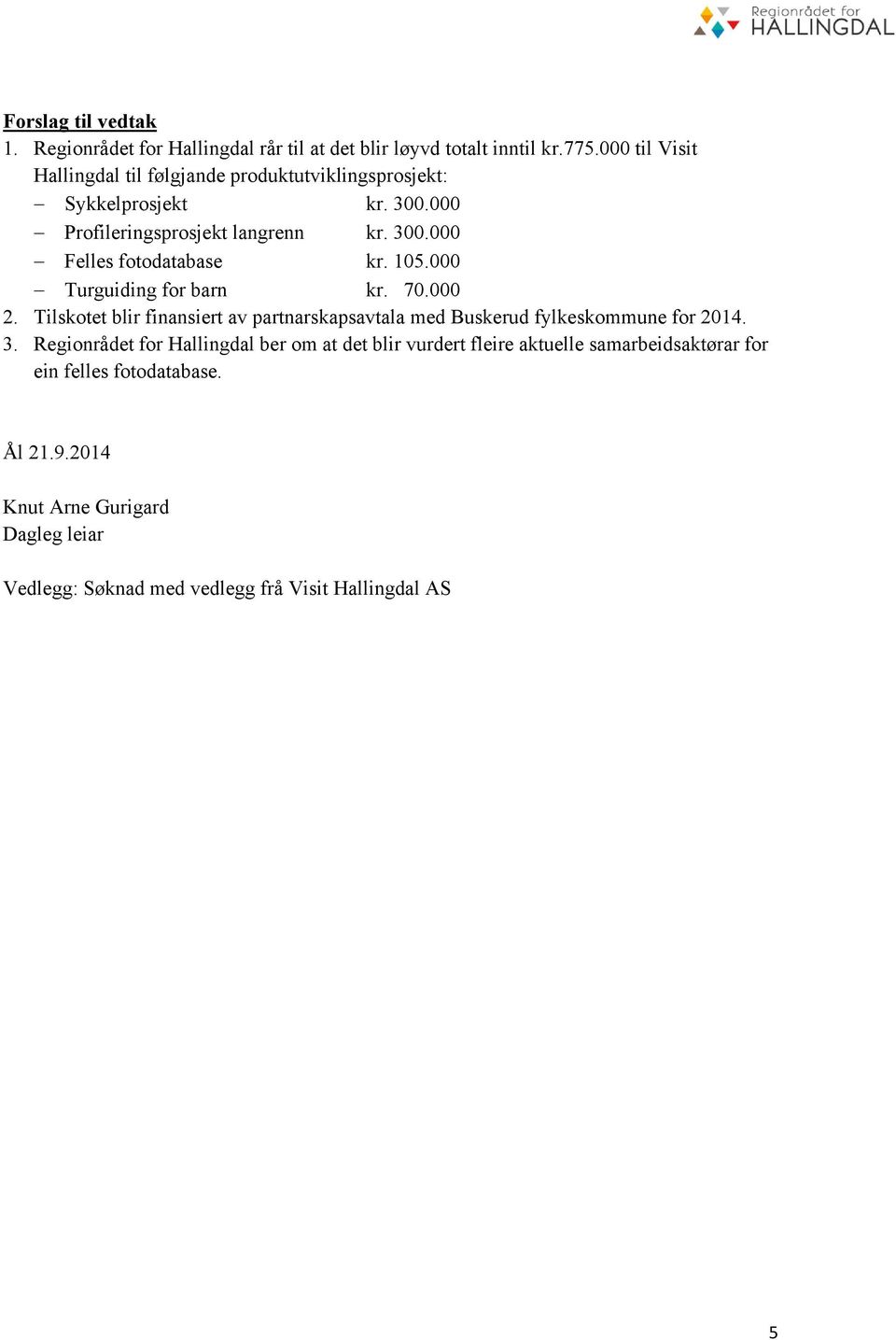 105.000 Turguiding for barn kr. 70.000 2. Tilskotet blir finansiert av partnarskapsavtala med Buskerud fylkeskommune for 2014. 3.