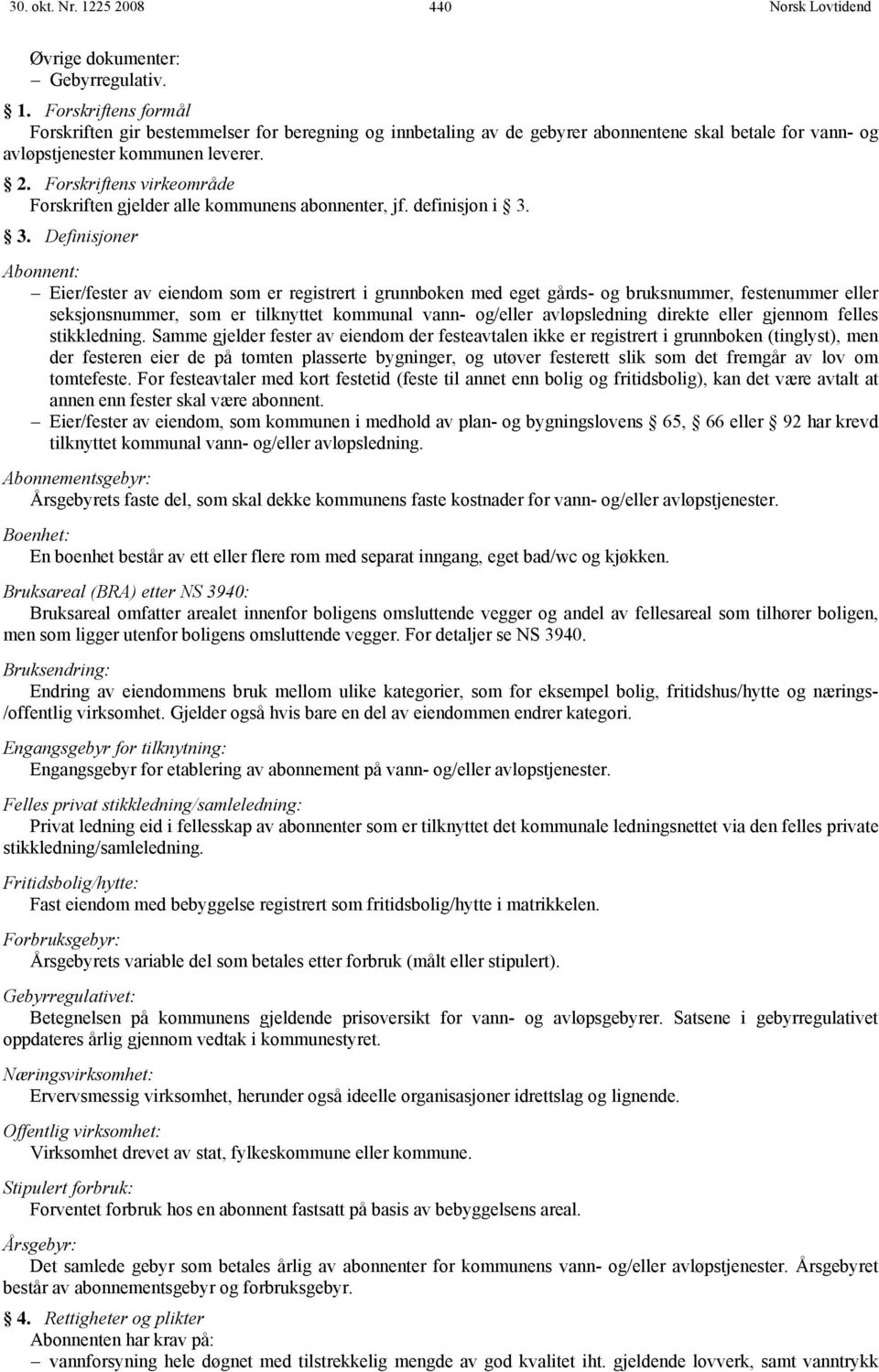 3. Definisjoner Abonnent: Eier/fester av eiendom som er registrert i grunnboken med eget gårds- og bruksnummer, festenummer eller seksjonsnummer, som er tilknyttet kommunal vann- og/eller