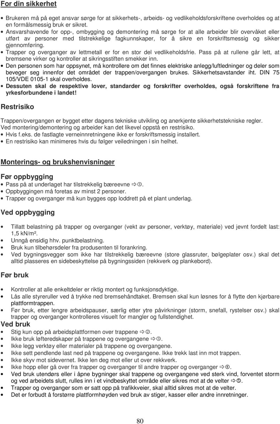 gjennomføring. Trapper og overganger av lettmetall er for en stor del vedlikeholdsfrie. Pass på at rullene går lett, at bremsene virker og kontroller at sikringsstiften smekker inn.