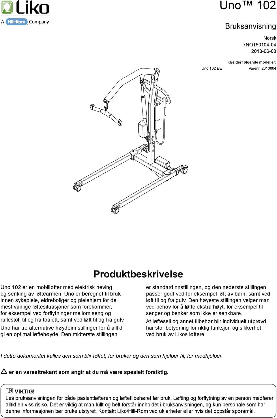 samt ved løft til og fra gulv. Uno har tre alternative høydeinnstillinger for å alltid gi en optimal løftehøyde.