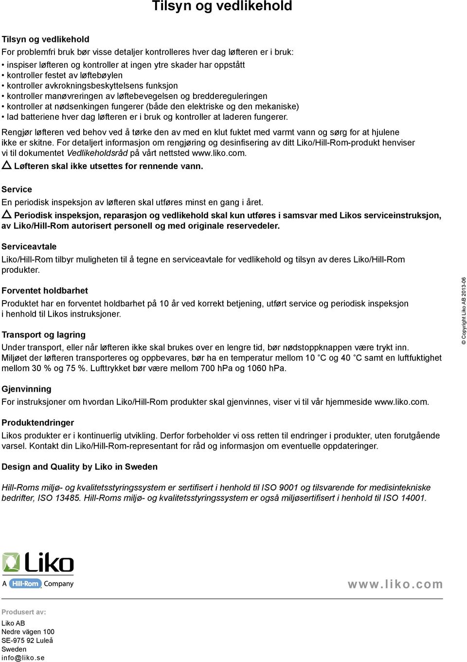 elektriske og den mekaniske) lad batteriene hver dag løfteren er i bruk og kontroller at laderen fungerer.