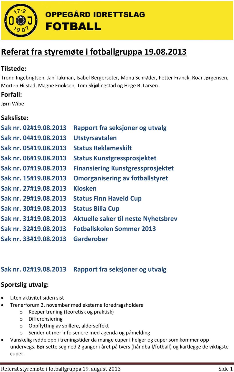 Forfall: Jørn Wibe Saksliste: Sak nr. 02#19.08.2013 Rapport fra seksjoner og utvalg Sak nr. 04#19.08.2013 Utstyrsavtalen Sak nr. 05#19.08.2013 Status Reklameskilt Sak nr. 06#19.08.2013 Status Kunstgressprosjektet Sak nr.