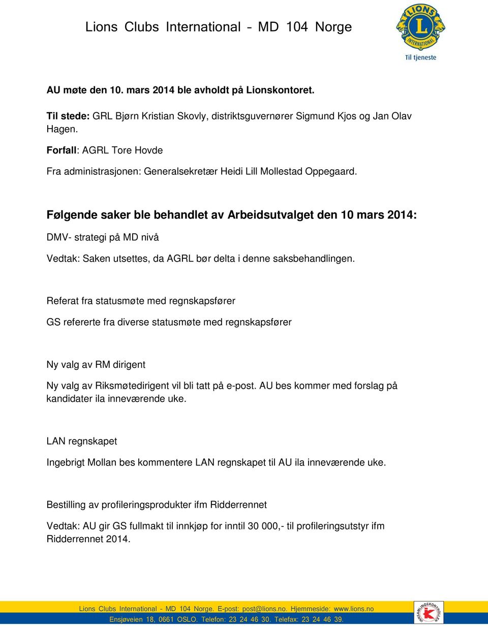 Følgende saker ble behandlet av Arbeidsutvalget den 10 mars 2014: DMV- strategi på MD nivå Vedtak: Saken utsettes, da AGRL bør delta i denne saksbehandlingen.