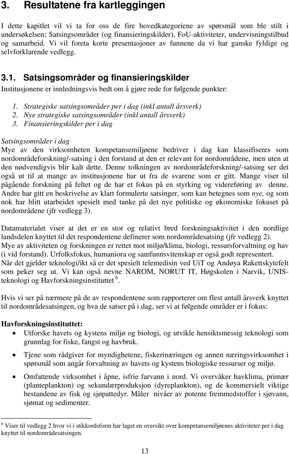 Satsingsområder og finansieringskilder Institusjonene er innledningsvis bedt om å gjøre rede for følgende punkter: 1. Strategiske satsingsområder per i dag (inkl antall årsverk) 2.