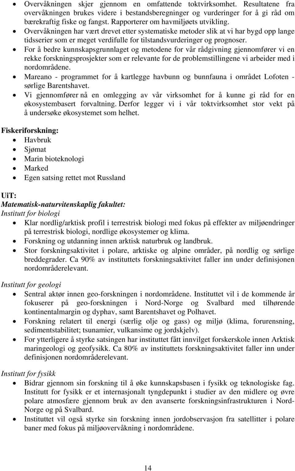 For å bedre kunnskapsgrunnlaget og metodene for vår rådgivning gjennomfører vi en rekke forskningsprosjekter som er relevante for de problemstillingene vi arbeider med i nordområdene.