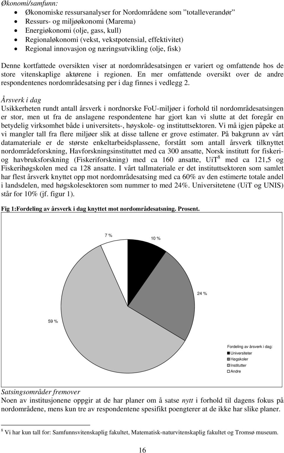 En mer omfattende oversikt over de andre respondentenes nordområdesatsing per i dag finnes i vedlegg 2.