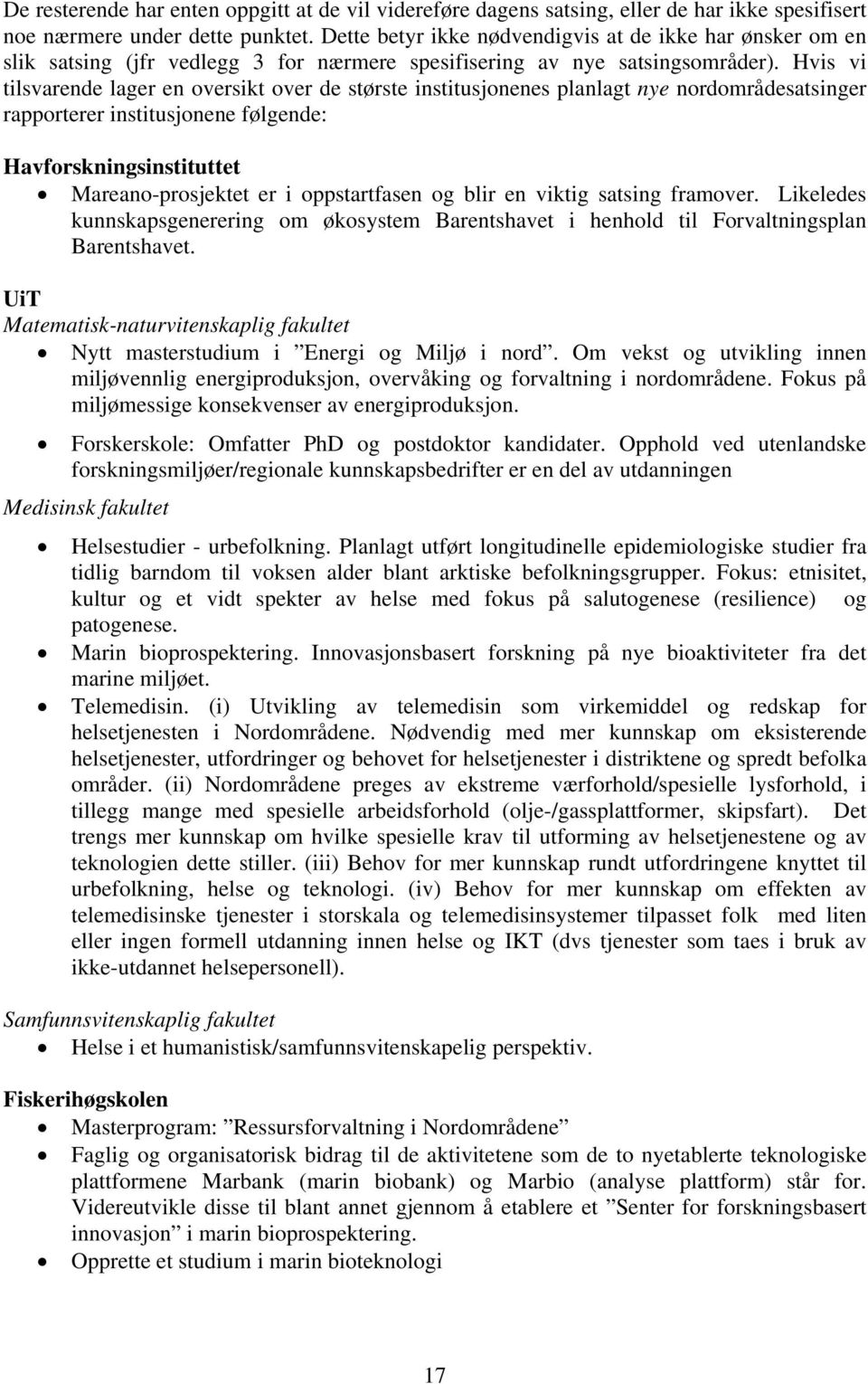 Hvis vi tilsvarende lager en oversikt over de største institusjonenes planlagt nye nordområdesatsinger rapporterer institusjonene følgende: Havforskningsinstituttet Mareano-prosjektet er i