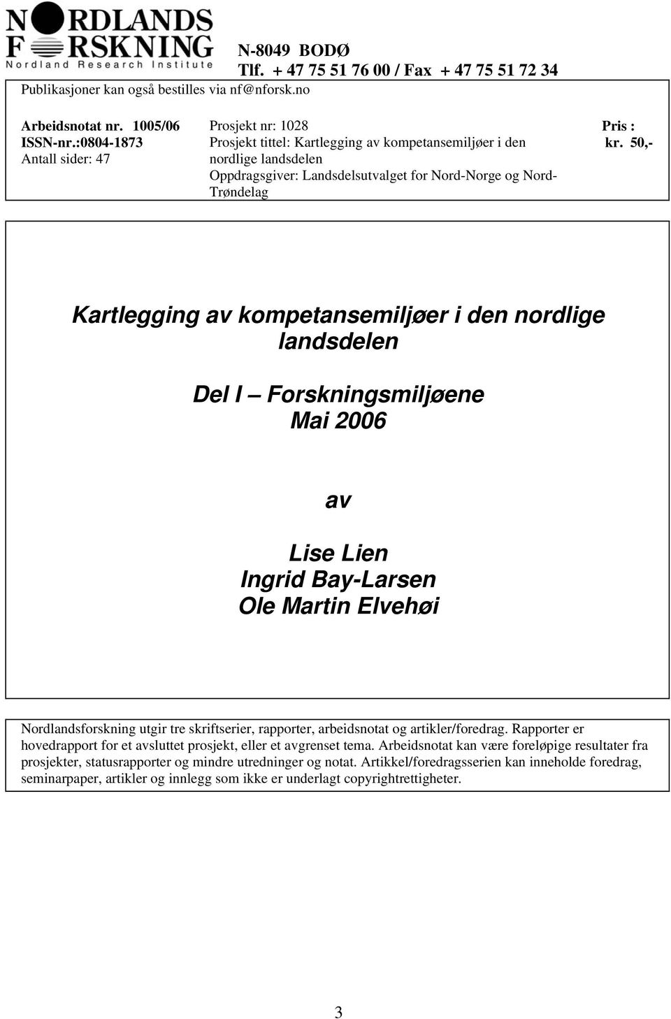 50,- Kartlegging av kompetansemiljøer i den nordlige landsdelen Del I Forskningsmiljøene Mai 2006 av Lise Lien Ingrid Bay-Larsen Ole Martin Elvehøi Nordlandsforskning utgir tre skriftserier,