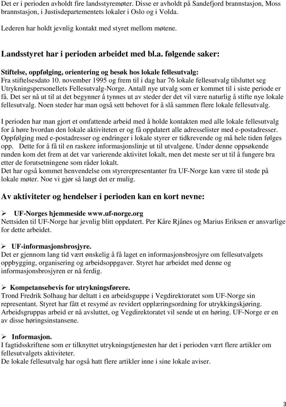 november 1995 og frem til i dag har 76 lokale fellesutvalg tilsluttet seg Utrykningspersonellets Fellesutvalg-Norge. Antall nye utvalg som er kommet til i siste periode er få.