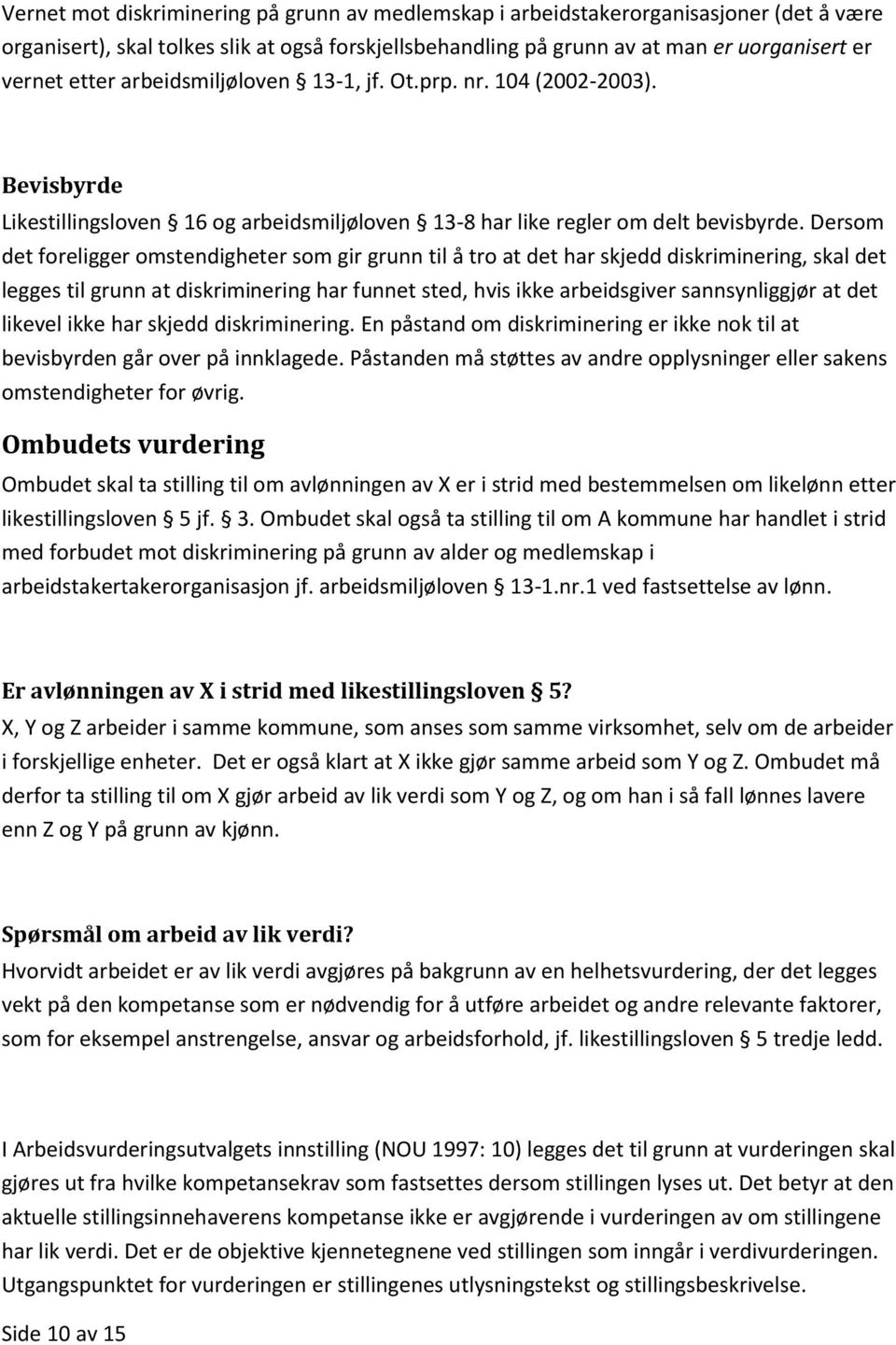 Dersom det foreligger omstendigheter som gir grunn til å tro at det har skjedd diskriminering, skal det legges til grunn at diskriminering har funnet sted, hvis ikke arbeidsgiver sannsynliggjør at