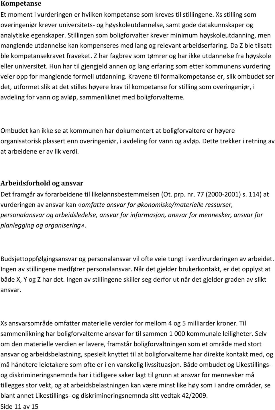 Stillingen som boligforvalter krever minimum høyskoleutdanning, men manglende utdannelse kan kompenseres med lang og relevant arbeidserfaring. Da Z ble tilsatt ble kompetansekravet fraveket.