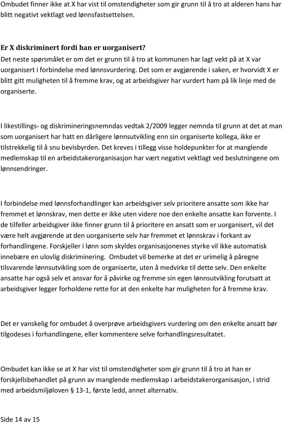 Det som er avgjørende i saken, er hvorvidt X er blitt gitt muligheten til å fremme krav, og at arbeidsgiver har vurdert ham på lik linje med de organiserte.