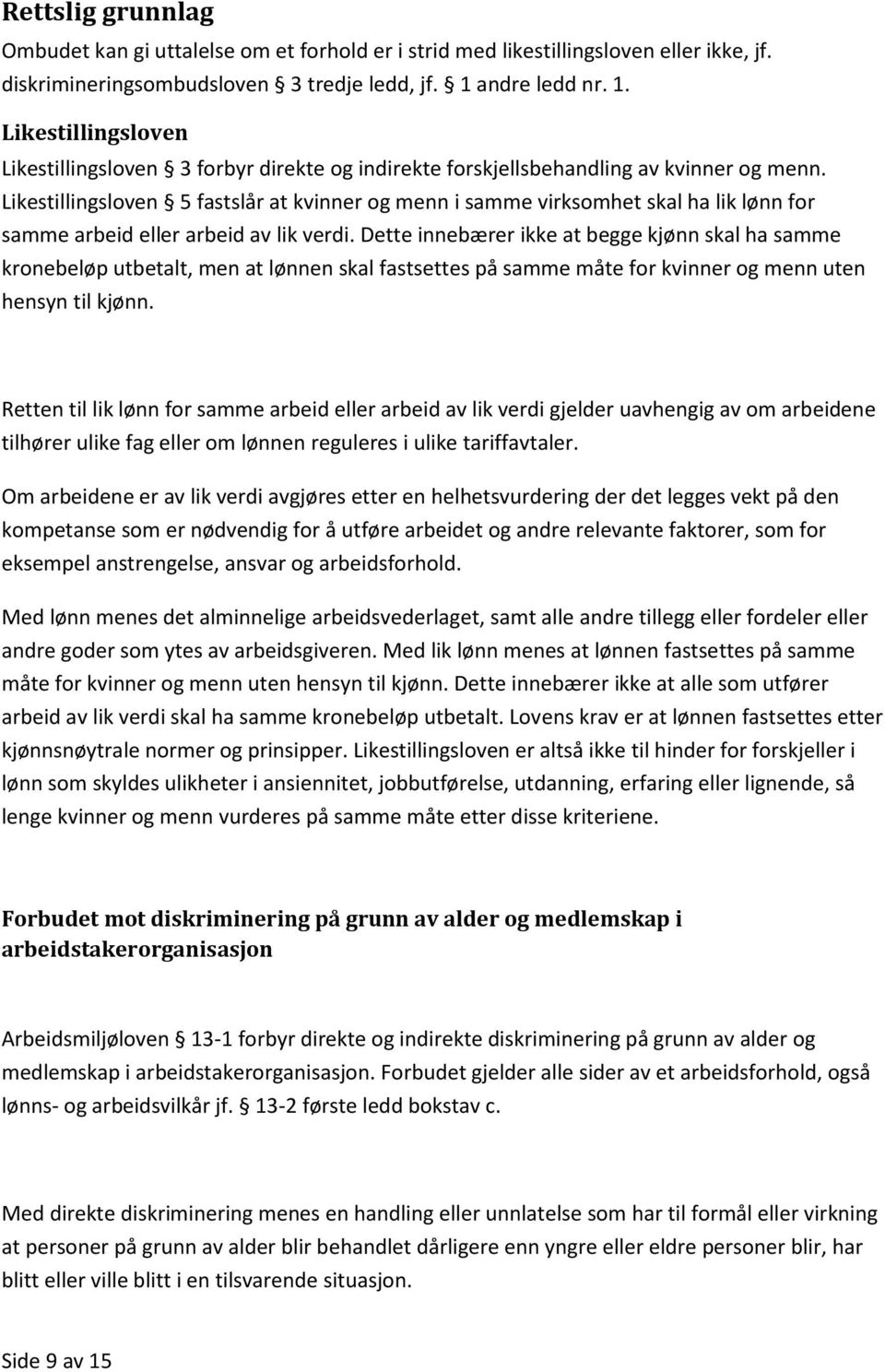 Likestillingsloven 5 fastslår at kvinner og menn i samme virksomhet skal ha lik lønn for samme arbeid eller arbeid av lik verdi.