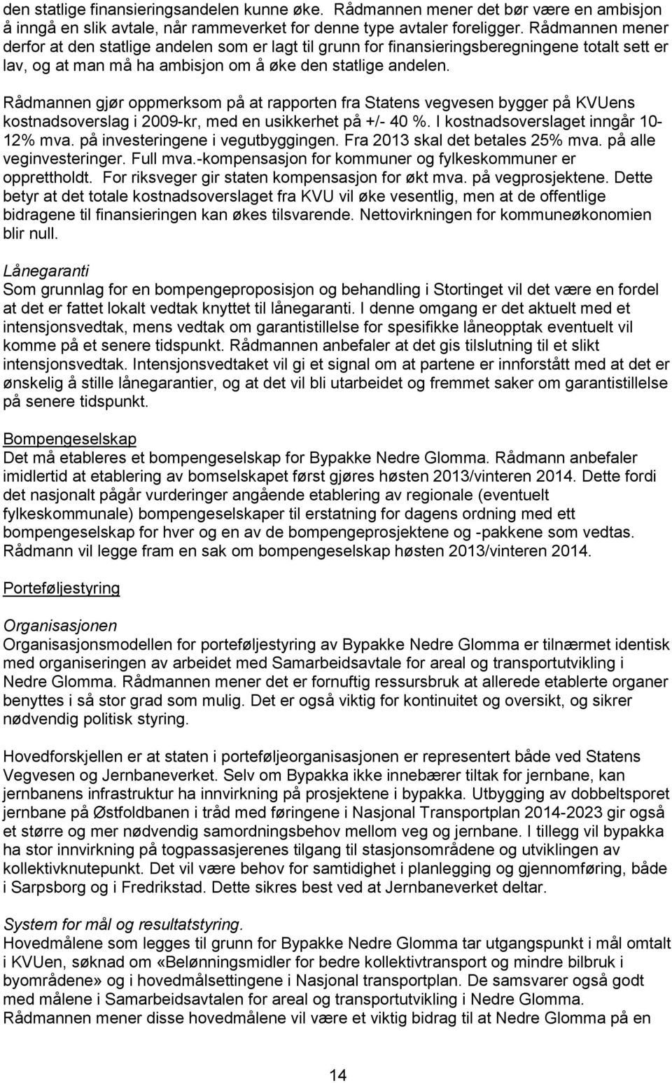 Rådmannen gjør oppmerksom på at rapporten fra Statens vegvesen bygger på KVUens kostnadsoverslag i 2009-kr, med en usikkerhet på +/- 40 %. I kostnadsoverslaget inngår 10-12% mva.