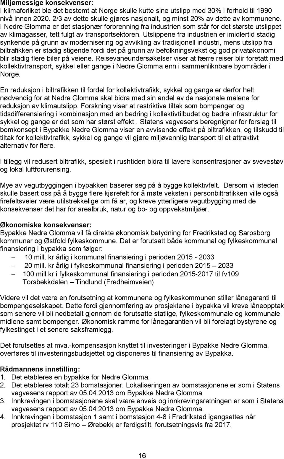 I Nedre Glomma er det stasjonær forbrenning fra industrien som står for det største utslippet av klimagasser, tett fulgt av transportsektoren.