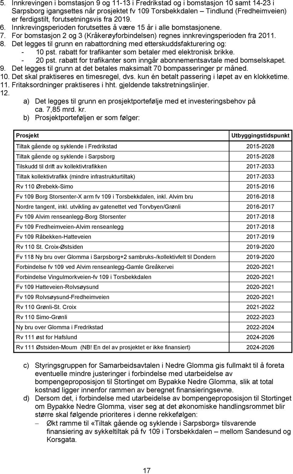 Det legges til grunn en rabattordning med etterskuddsfakturering og: - 10 pst. rabatt for trafikanter som betaler med elektronisk brikke. - 20 pst.