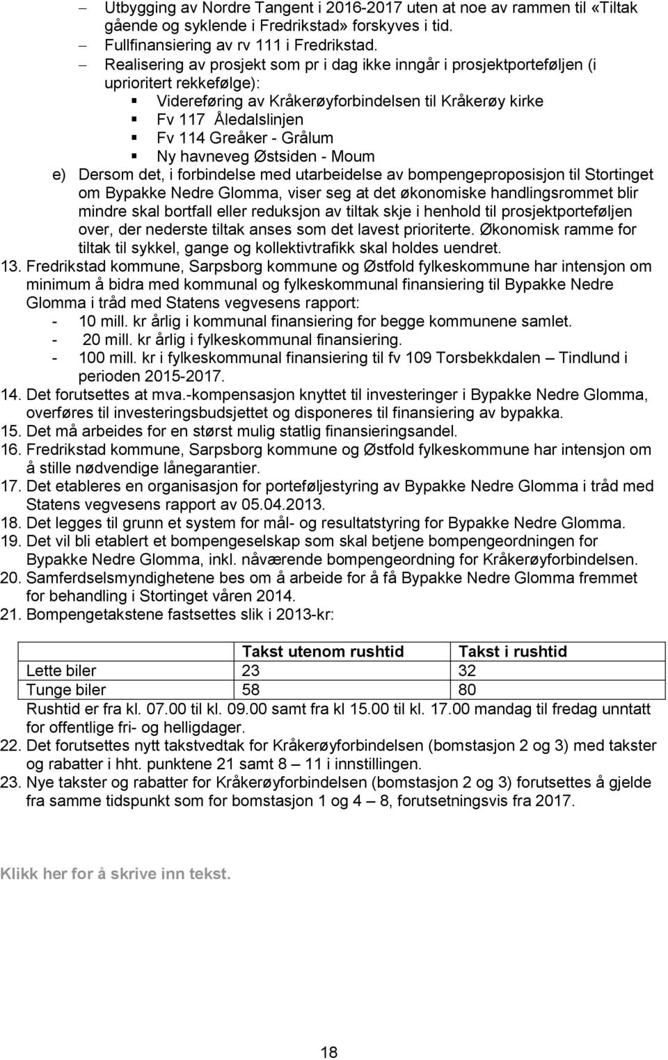 Ny havneveg Østsiden - Moum e) Dersom det, i forbindelse med utarbeidelse av bompengeproposisjon til Stortinget om Bypakke Nedre Glomma, viser seg at det økonomiske handlingsrommet blir mindre skal