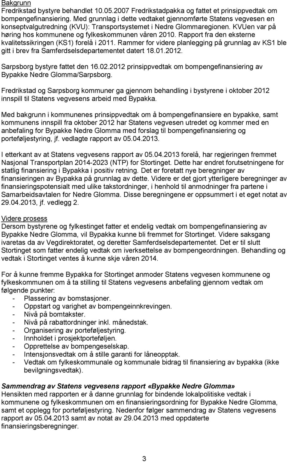 Rapport fra den eksterne kvalitetssikringen (KS1) forelå i 2011. Rammer for videre planlegging på grunnlag av KS1 ble gitt i brev fra Samferdselsdepartementet datert 18.01.2012.