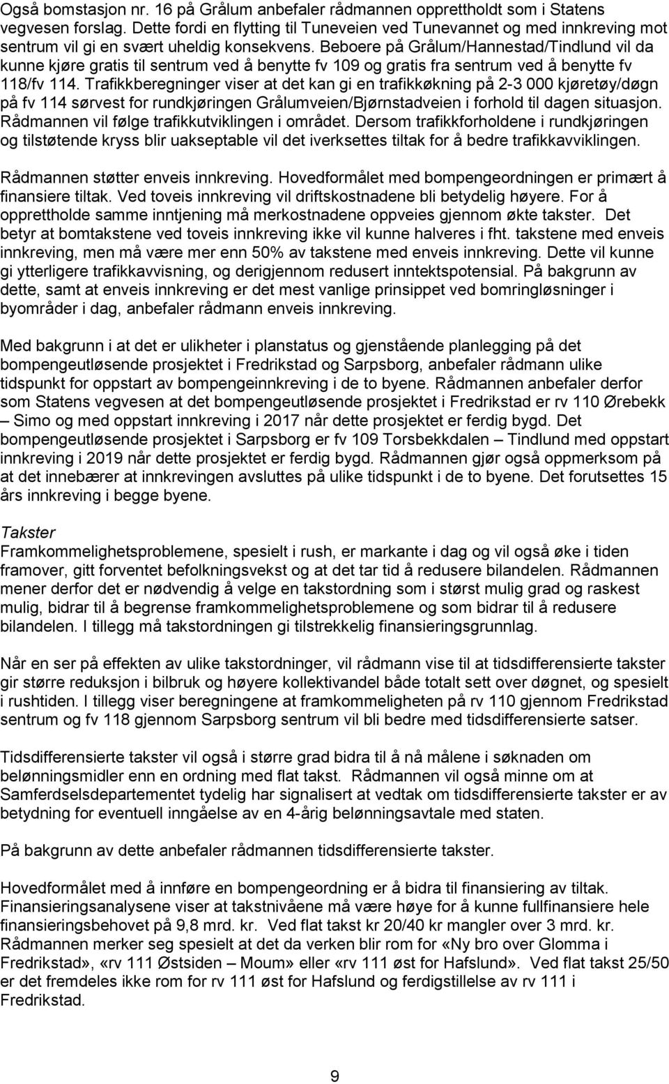 Beboere på Grålum/Hannestad/Tindlund vil da kunne kjøre gratis til sentrum ved å benytte fv 109 og gratis fra sentrum ved å benytte fv 118/fv 114.