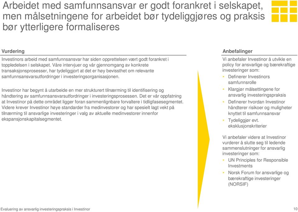 Våre intervjuer og vår gjennomgang av konkrete transaksjonsprosesser, har tydeliggjort at det er høy bevissthet om relevante samfunnsansvarsutfordringer i investeringsorganisasjonen.