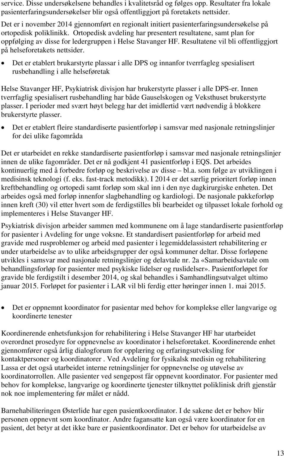 Ortopedisk avdeling har presentert resultatene, samt plan for oppfølging av disse for ledergruppen i Helse Stavanger HF. Resultatene vil bli offentliggjort på helseforetakets nettsider.