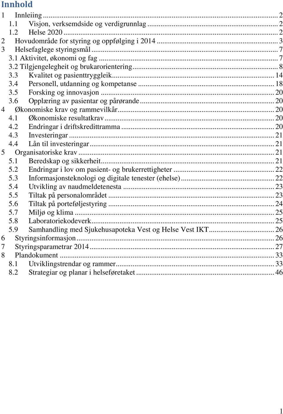 6 Opplæring av pasientar og pårørande... 20 4 Økonomiske krav og rammevilkår... 20 4.1 Økonomiske resultatkrav... 20 4.2 Endringar i driftskredittramma... 20 4.3 Investeringar... 21 4.