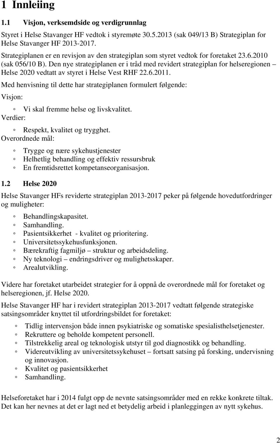 Den nye strategiplanen er i tråd med revidert strategiplan for helseregionen Helse 2020 vedtatt av styret i Helse Vest RHF 22.6.2011.