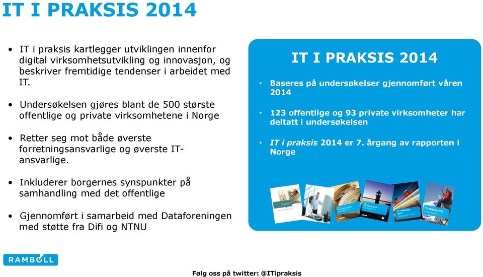 IT I PRAKSIS 2014 Baseres på undersøkelser gjennomført våren 2014 123 offentlige og 93 private virksomheter har deltatt i undersøkelsen IT i praksis 2014 er 7.