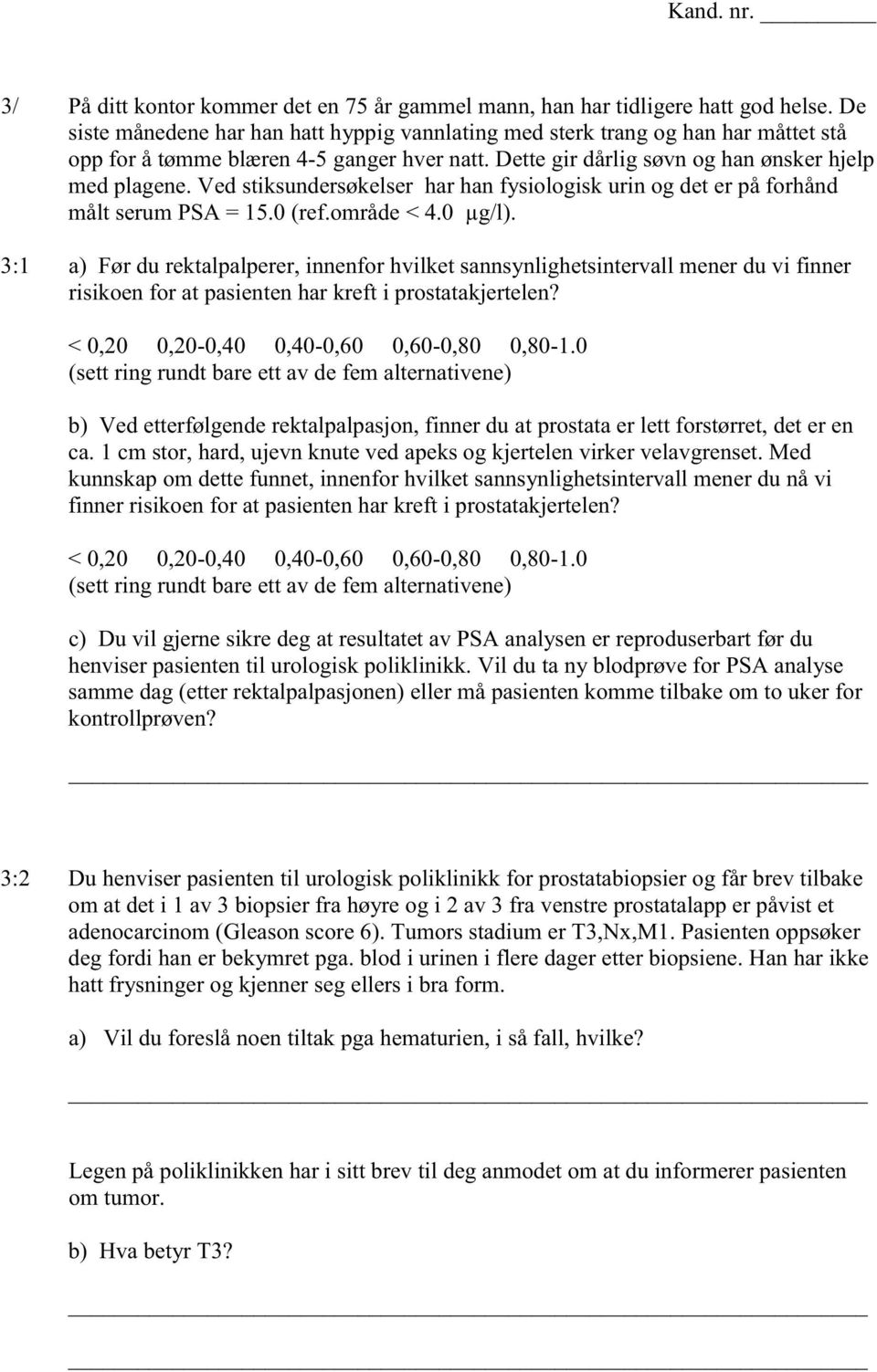 Ved stiksundersøkelser har han fysiologisk urin og det er på forhånd målt serum PSA = 15.0 (ref.område < 4.0 µg/l).