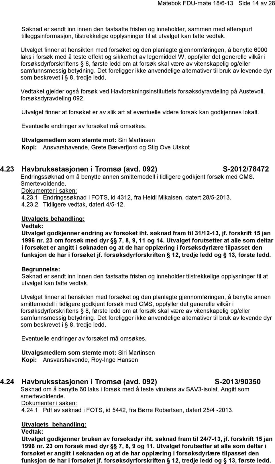 Utvalget finner at hensikten med forsøket og den planlagte gjennomføringen, å benytte 6000 laks i forsøk med å teste effekt og sikkerhet av legemiddel W, oppfyller det generelle vilkår i