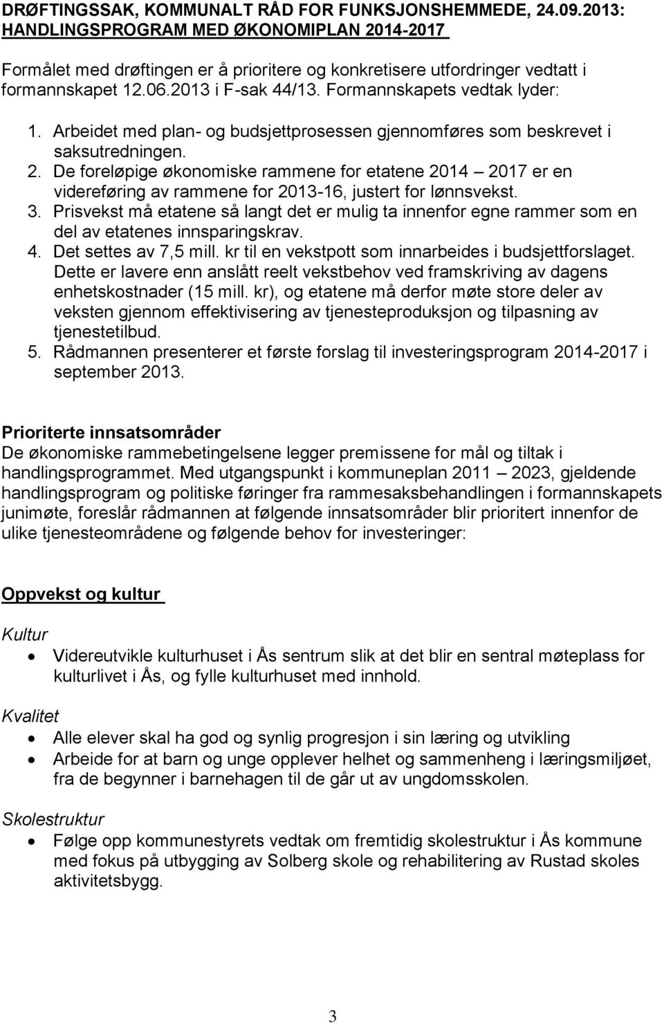 Arbeidet med plan- og budsjettprosessen gjennomføres som beskrevet i saksutredningen. 2.