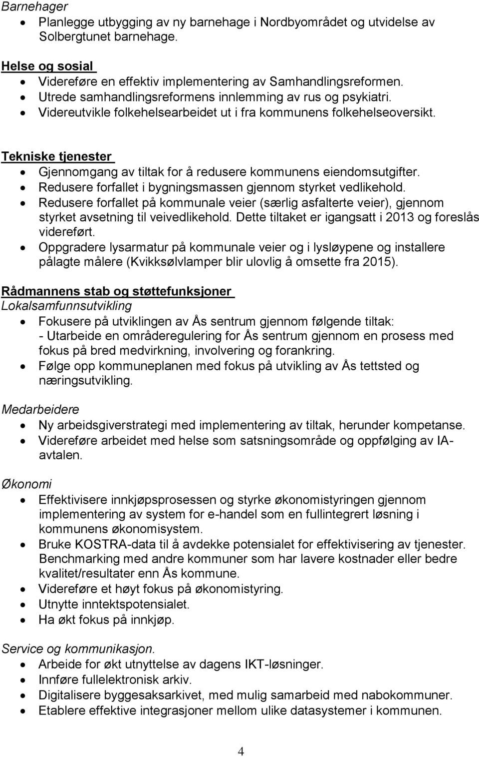 Tekniske tjenester Gjennomgang av tiltak for å redusere kommunens eiendomsutgifter. Redusere forfallet i bygningsmassen gjennom styrket vedlikehold.