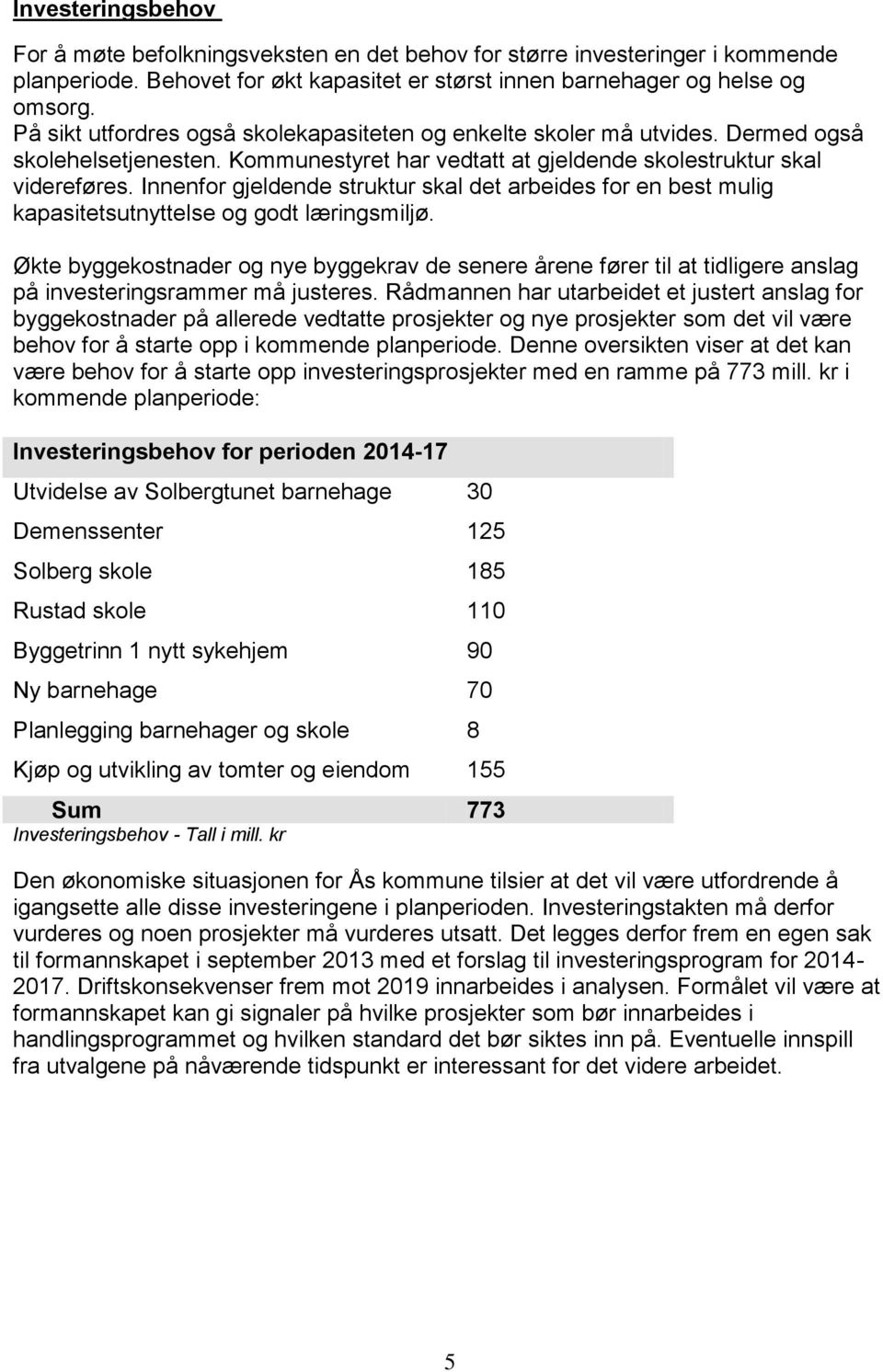 Innenfor gjeldende struktur skal det arbeides for en best mulig kapasitetsutnyttelse og godt læringsmiljø.