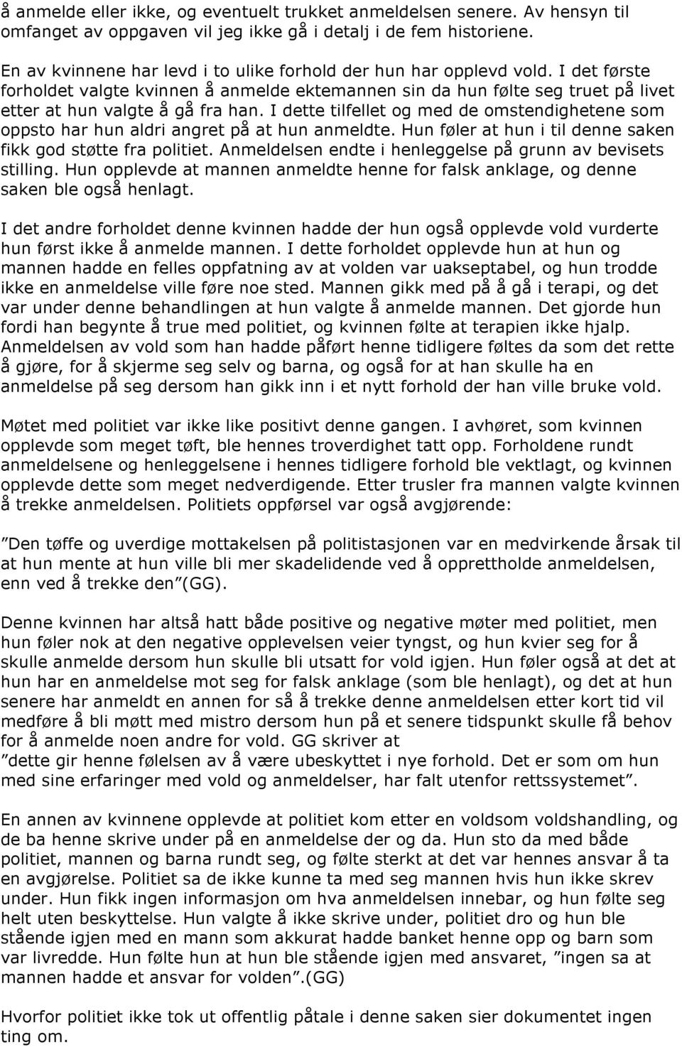 I dette tilfellet og med de omstendighetene som oppsto har hun aldri angret på at hun anmeldte. Hun føler at hun i til denne saken fikk god støtte fra politiet.