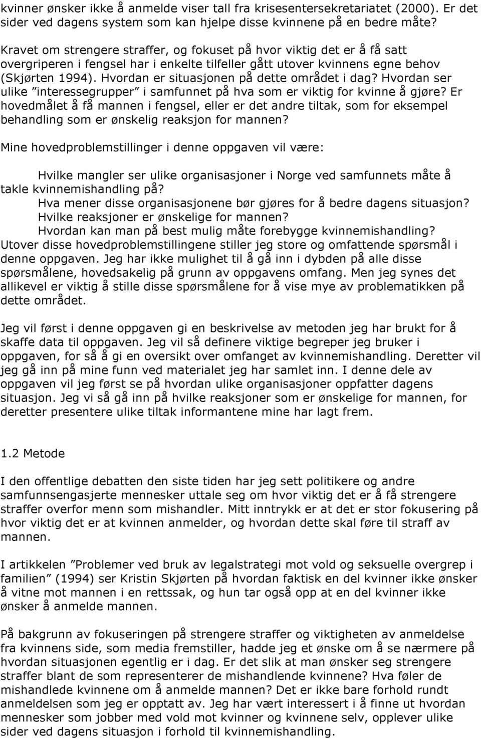 Hvordan er situasjonen på dette området i dag? Hvordan ser ulike interessegrupper i samfunnet på hva som er viktig for kvinne å gjøre?