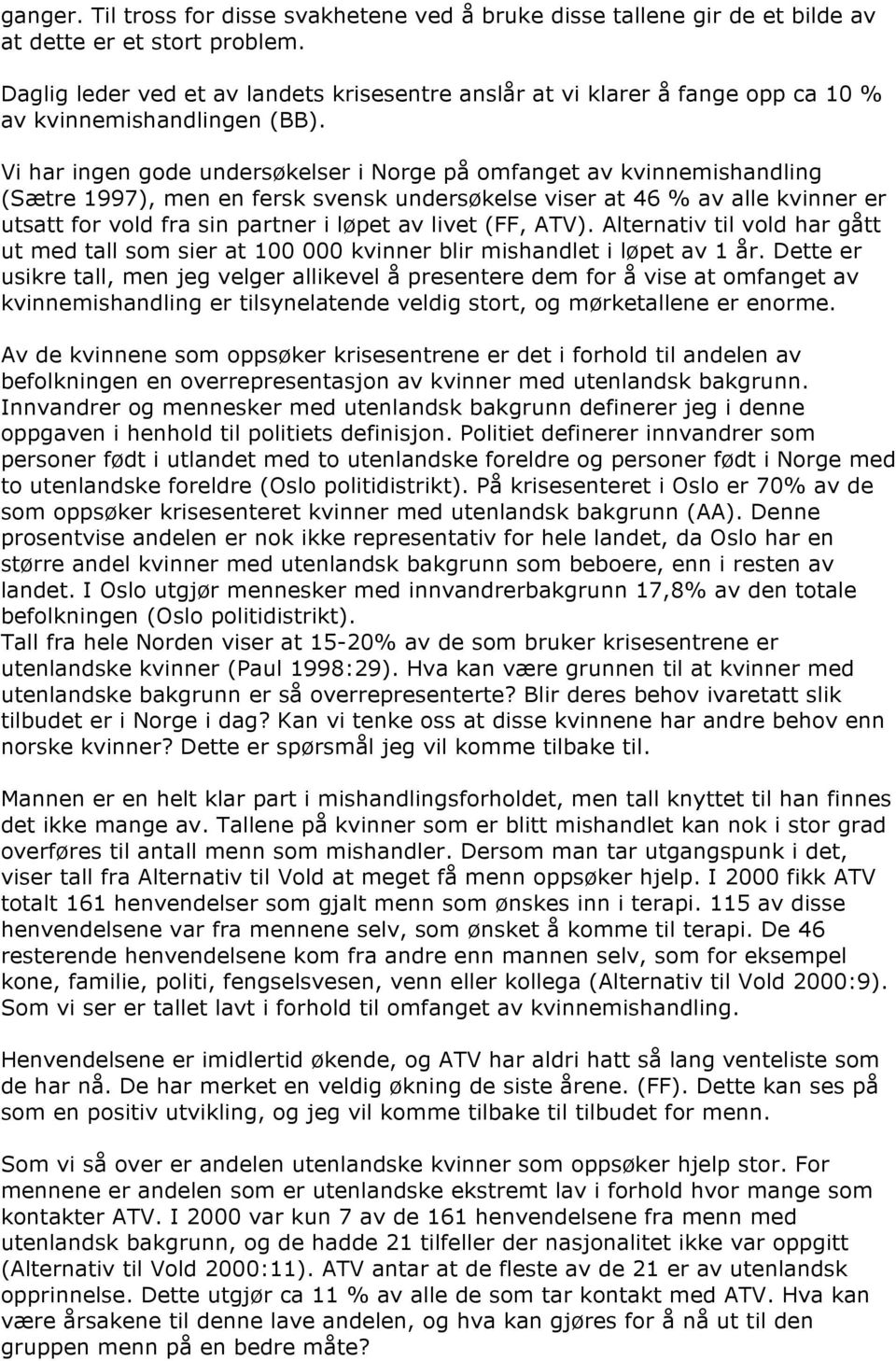 Vi har ingen gode undersøkelser i Norge på omfanget av kvinnemishandling (Sætre 1997), men en fersk svensk undersøkelse viser at 46 % av alle kvinner er utsatt for vold fra sin partner i løpet av