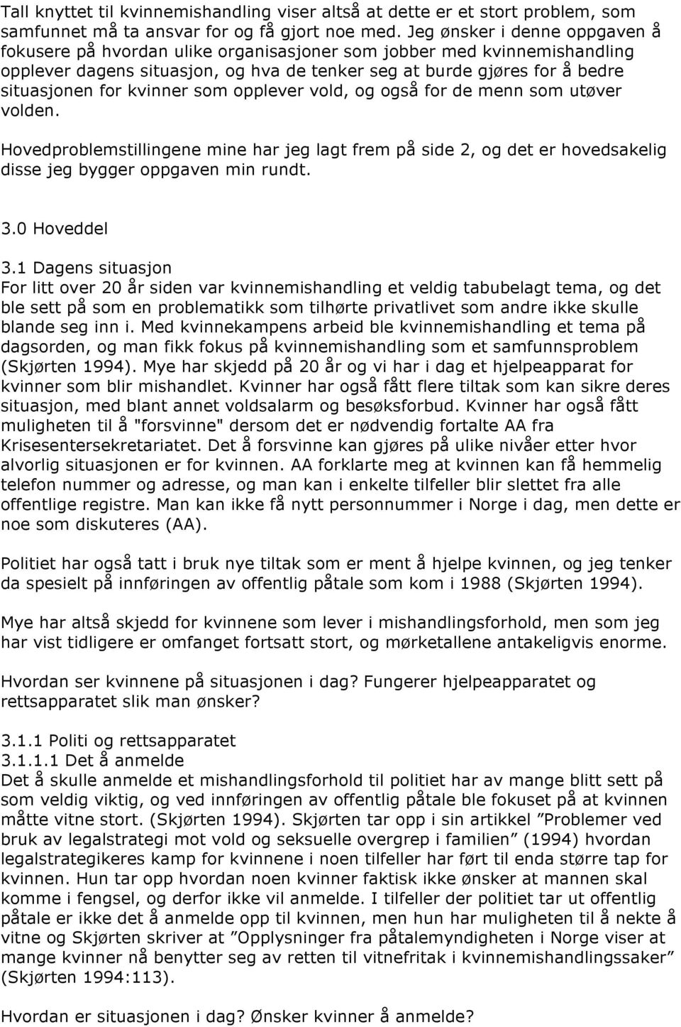 kvinner som opplever vold, og også for de menn som utøver volden. Hovedproblemstillingene mine har jeg lagt frem på side 2, og det er hovedsakelig disse jeg bygger oppgaven min rundt. 3.0 Hoveddel 3.