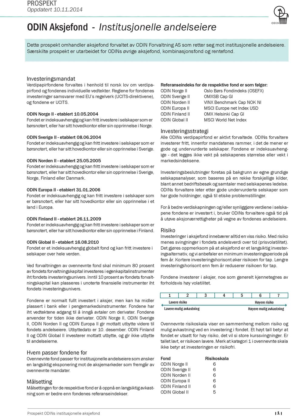 Investeringsmandat Verdipapirfondene forvaltes i henhold til norsk lov om verdipapirfond og fondenes individuelle vedtekter.