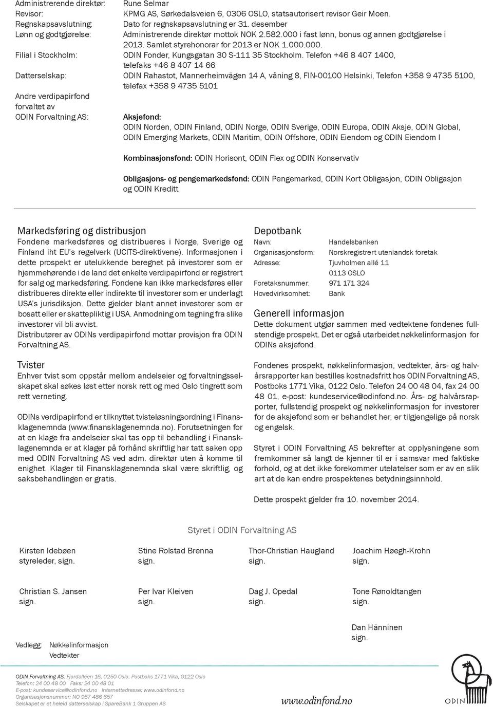 Telefon +46 8 407 1400, telefaks +46 8 407 14 66 Datterselskap: ODIN Rahastot, Mannerheimvägen 14 A, våning 8, FIN-00100 Helsinki, Telefon +358 9 4735 5100, telefax +358 9 4735 5101 Andre