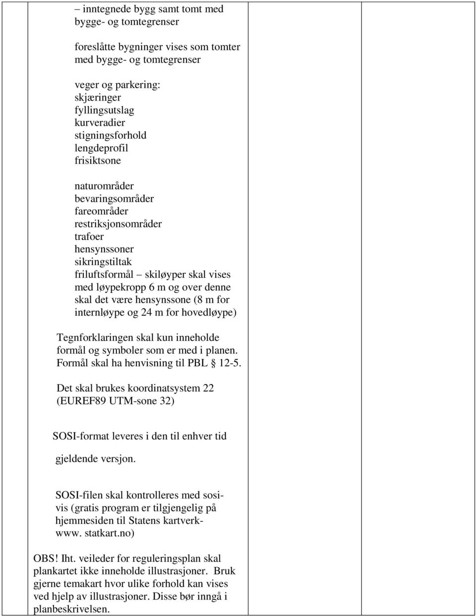 det være hensynssone (8 m for internløype og 24 m for hovedløype) Tegnforklaringen skal kun inneholde formål og symboler som er med i planen. Formål skal ha henvisning til PBL 12-5.