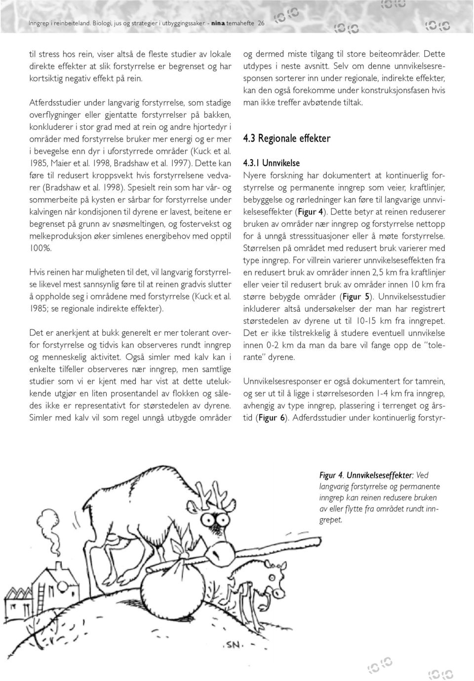 bruker mer energi og er mer i bevegelse enn dyr i uforstyrrede områder (Kuck et al. 1985, Maier et al. 1998, Bradshaw et al. 1997).