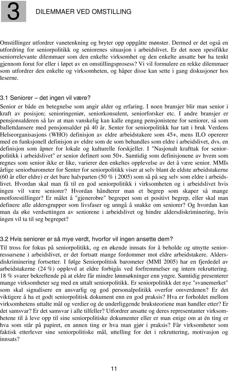 Vi vil formulere en rekke dilemmaer som utfordrer den enkelte og virksomheten, og håper disse kan sette i gang diskusjoner hos leserne. 3.1 Seniorer det ingen vil være?