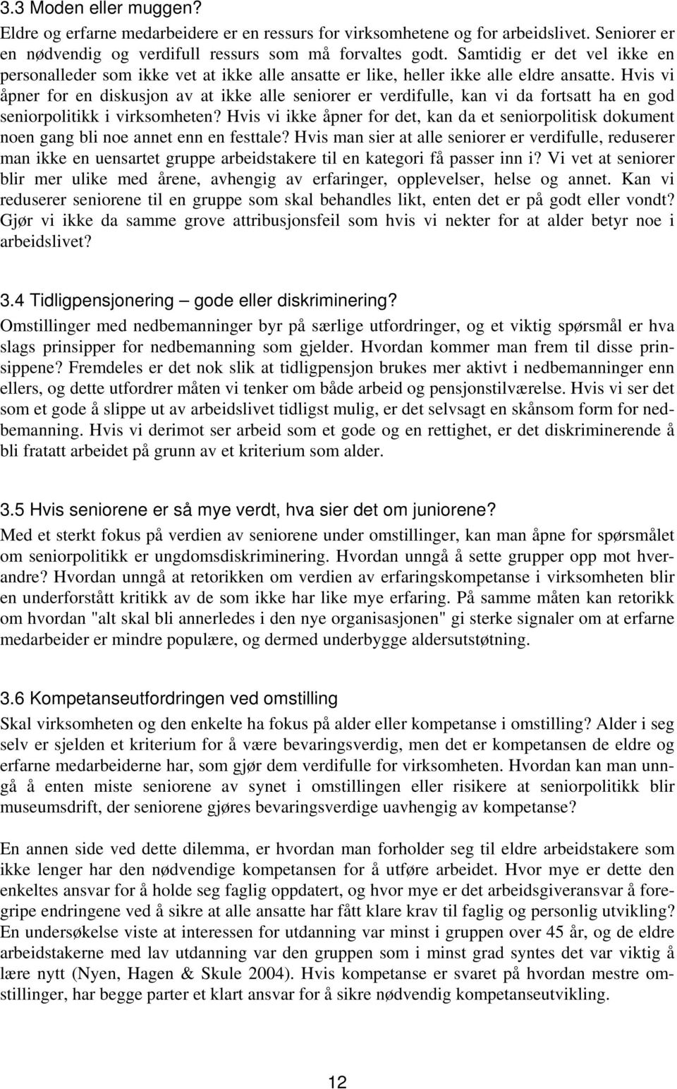 Hvis vi åpner for en diskusjon av at ikke alle seniorer er verdifulle, kan vi da fortsatt ha en god seniorpolitikk i virksomheten?