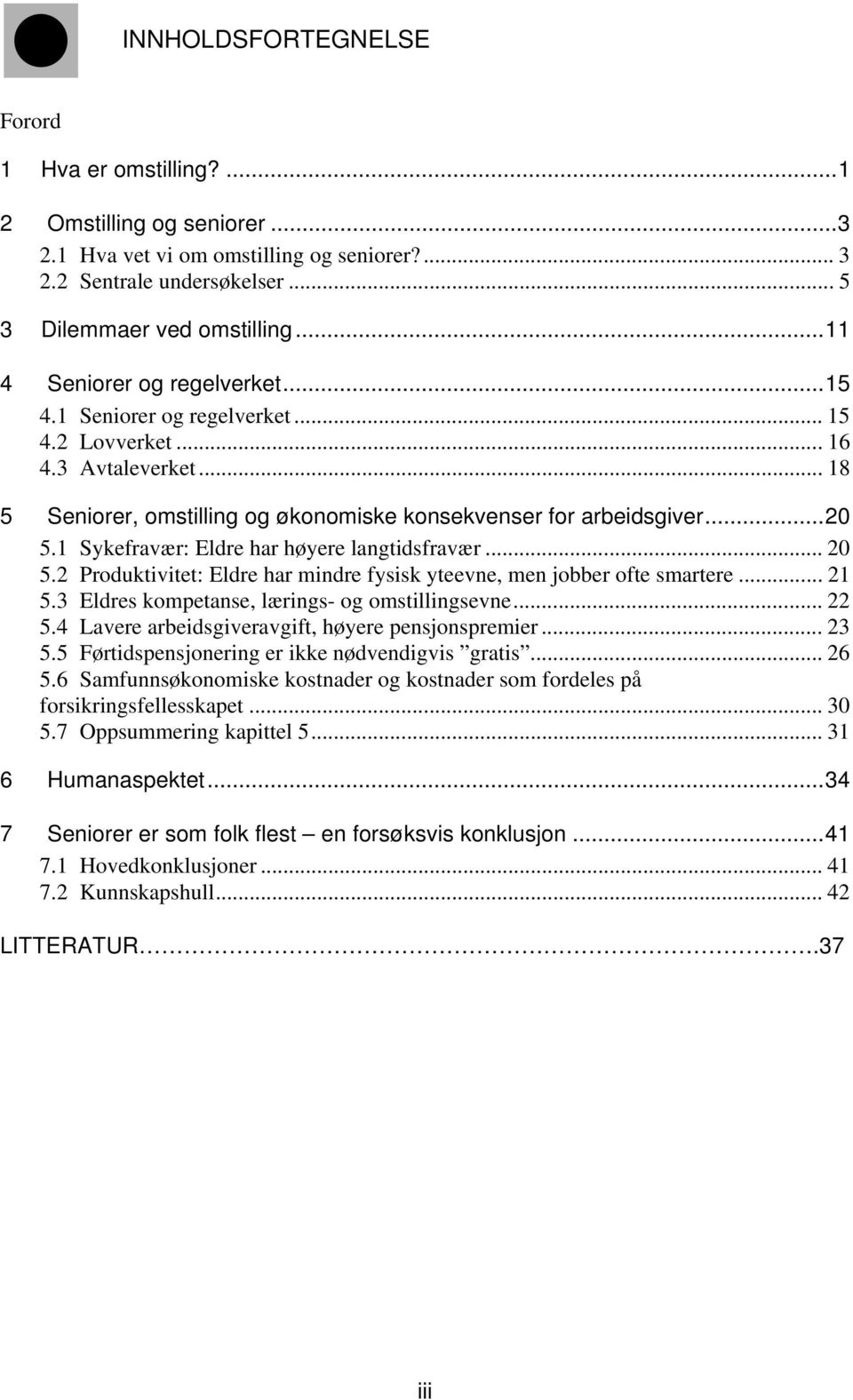 1 Sykefravær: Eldre har høyere langtidsfravær... 20 5.2 Produktivitet: Eldre har mindre fysisk yteevne, men jobber ofte smartere... 21 5.3 Eldres kompetanse, lærings- og omstillingsevne... 22 5.