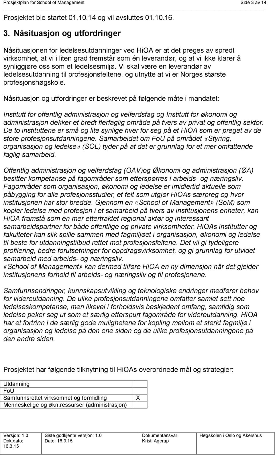 Nåsituasjon og utfordringer Nåsituasjonen for ledelsesutdanninger ved HiOA er at det preges av spredt virksomhet, at vi i liten grad fremstår som én leverandør, og at vi ikke klarer å synliggjøre oss