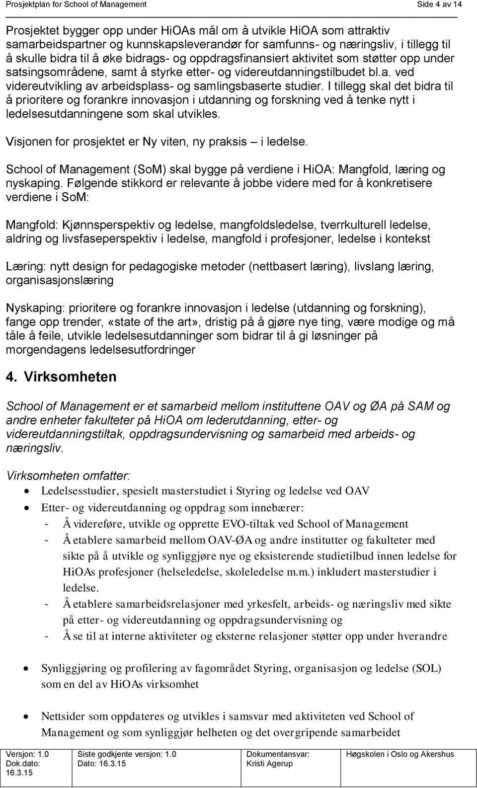 I tillegg skal det bidra til å prioritere og forankre innovasjon i utdanning og forskning ved å tenke nytt i ledelsesutdanningene som skal utvikles.