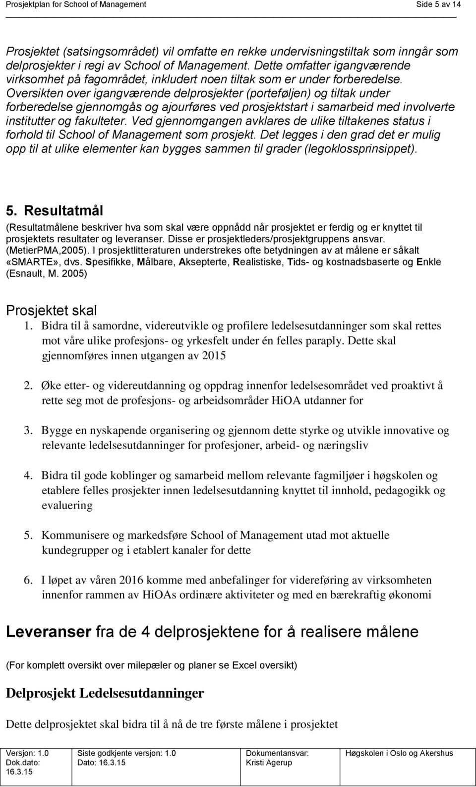 Oversikten over igangværende delprosjekter (porteføljen) og tiltak under forberedelse gjennomgås og ajourføres ved prosjektstart i samarbeid med involverte institutter og fakulteter.