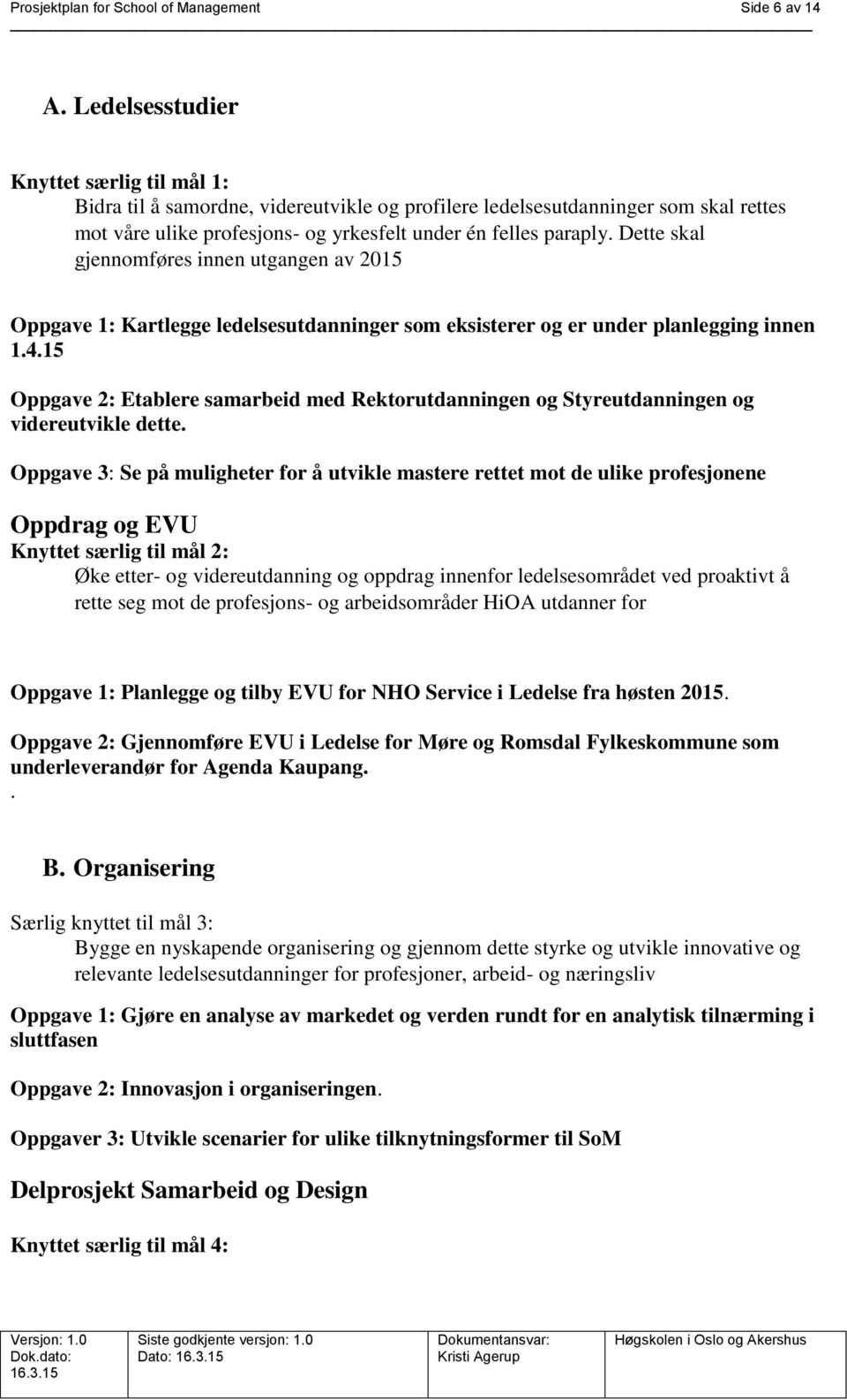 Dette skal gjennomføres innen utgangen av 2015 Oppgave 1: Kartlegge ledelsesutdanninger som eksisterer og er under planlegging innen 1.4.